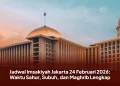 Jadwal Imsakiyah Jakarta 24 Februari 2026: Waktu Sahur, Subuh, dan Maghrib Lengkap