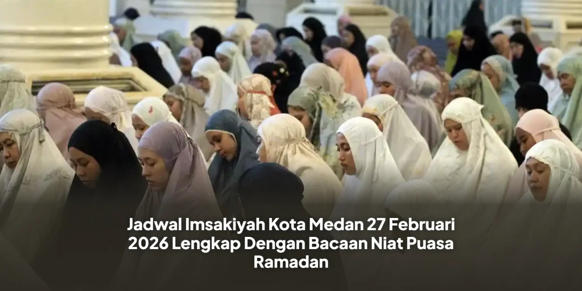 Jadwal Imsakiyah Kota Medan 27 Februari 2026 Lengkap Dengan Bacaan Niat Puasa Ramadan
