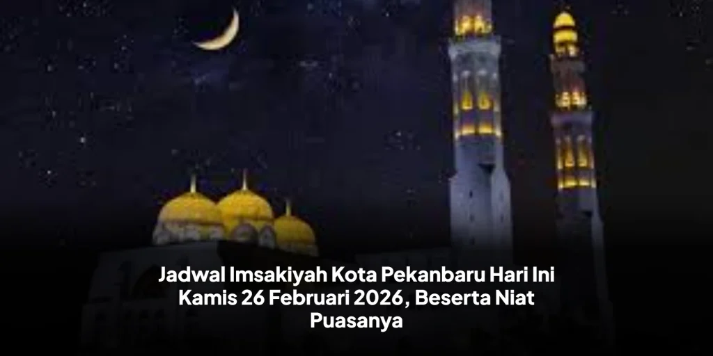 Jadwal Imsakiyah Kota Pekanbaru Hari Ini Kamis 26 Februari 2026, Beserta Niat Puasanya