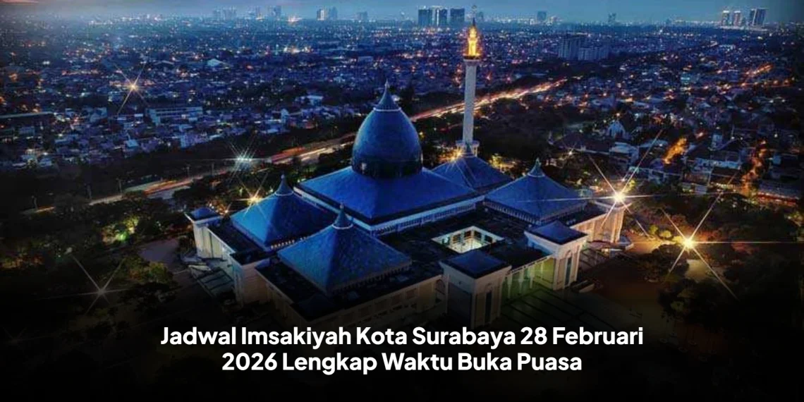 Jadwal Imsakiyah Kota Surabaya 28 Februari 2026 Lengkap Waktu Buka Puasa