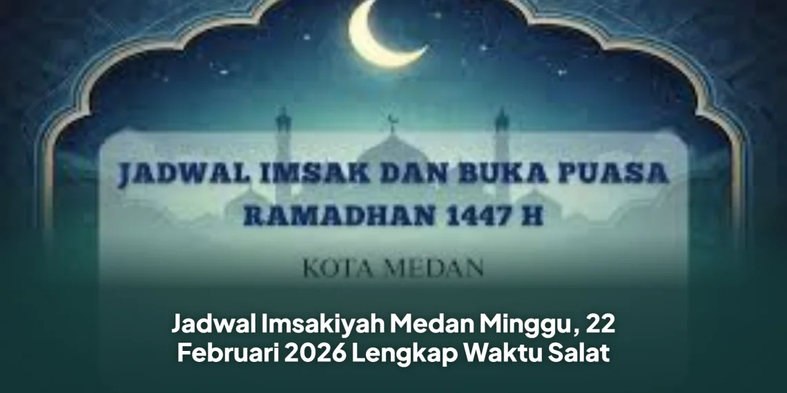 Jadwal Imsakiyah Medan Minggu, 22 Februari 2026 Lengkap Waktu Salat