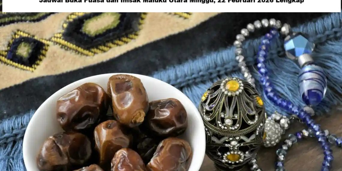 Jadwal Buka Puasa dan Imsak Maluku Utara Minggu, 22 Februari 2026 Lengkap