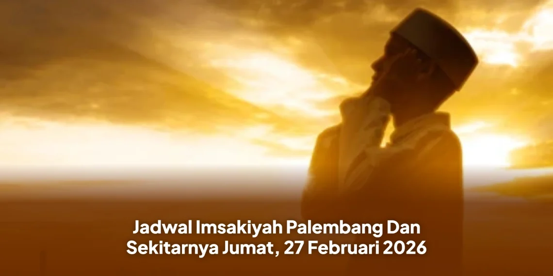 Jadwal Imsakiyah Palembang Dan Sekitarnya Jumat, 27 Februari 2026