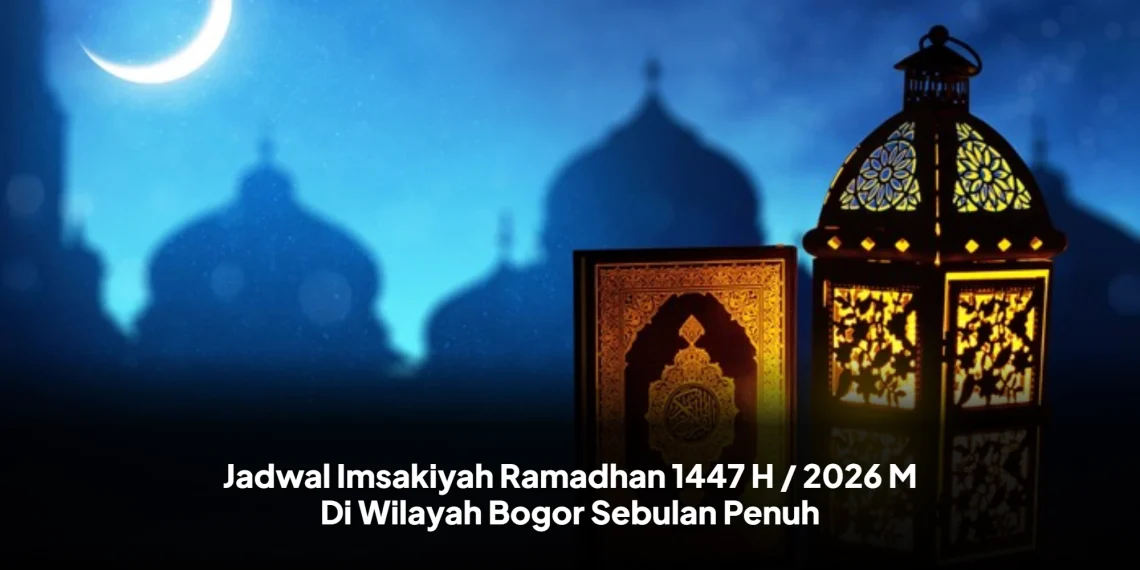 Jadwal Imsakiyah Ramadhan 1447 H / 2026 M Di Wilayah Bogor Sebulan Penuh