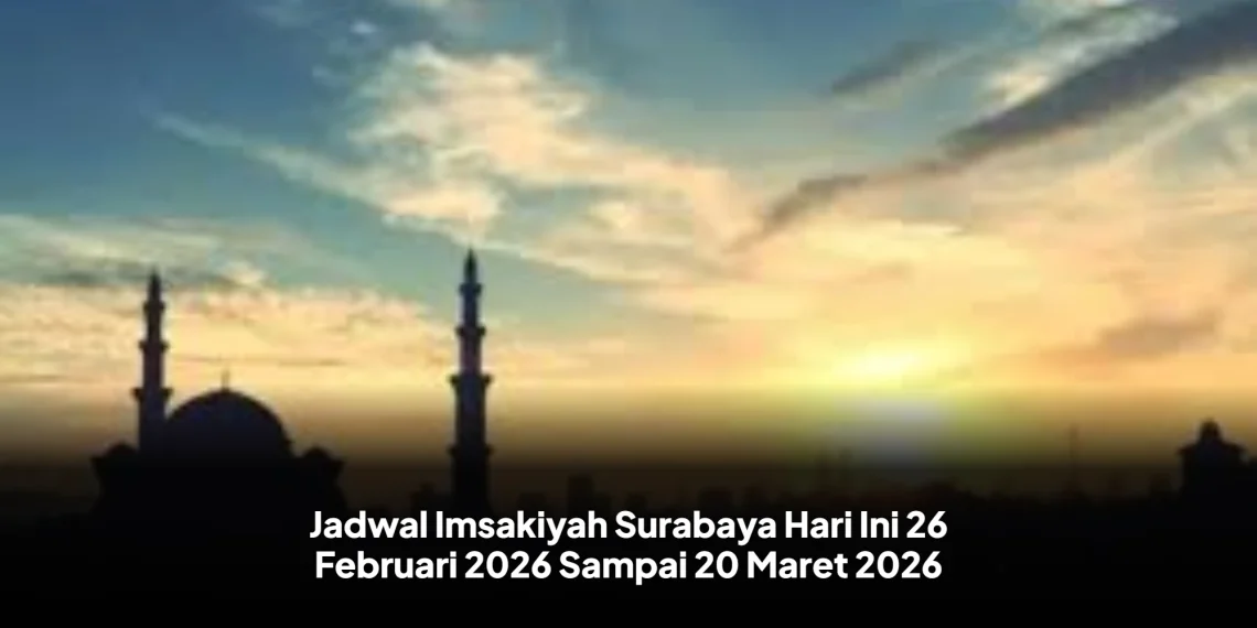 Jadwal Imsakiyah Surabaya Hari Ini 26 Februari 2026 Sampai 20 Maret 2026