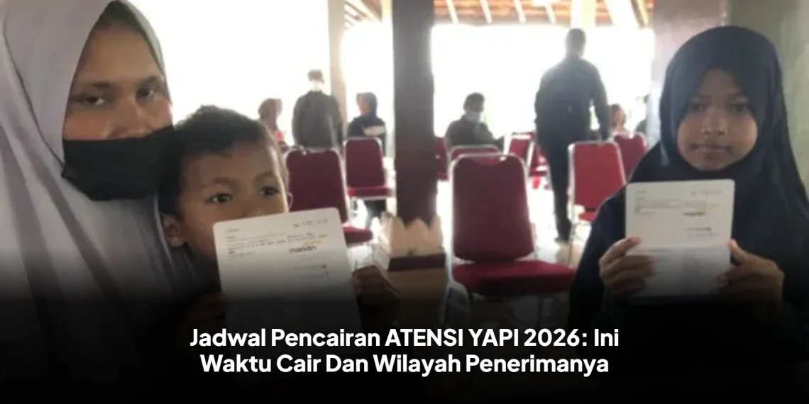 Jadwal Pencairan ATENSI YAPI 2026: Ini Waktu Cair Dan Wilayah Penerimanya