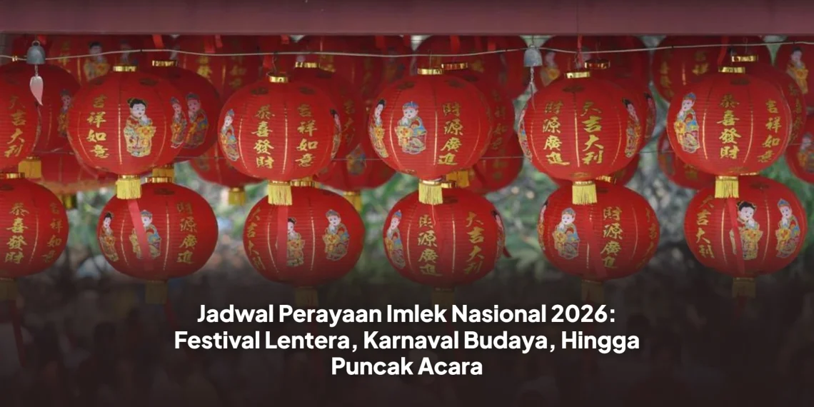 Jadwal Perayaan Imlek Nasional 2026: Festival Lentera, Karnaval Budaya, Hingga Puncak Acara