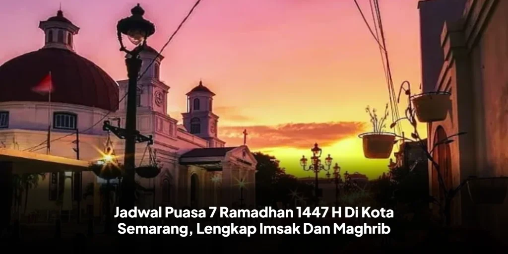 Jadwal Puasa 7 Ramadhan 1447 H Di Kota Semarang, Lengkap Imsak Dan Maghrib