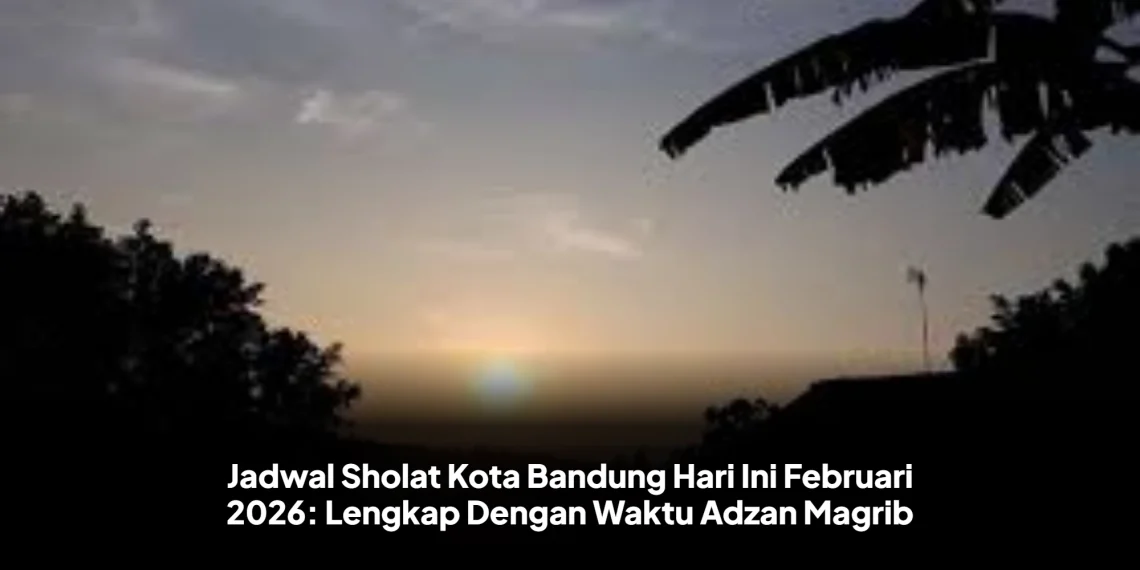 Jadwal Sholat Kota Bandung Hari Ini Februari 2026: Lengkap Dengan Waktu Adzan Magrib