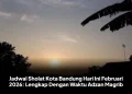 Jadwal Sholat Kota Bandung Hari Ini Februari 2026: Lengkap Dengan Waktu Adzan Magrib