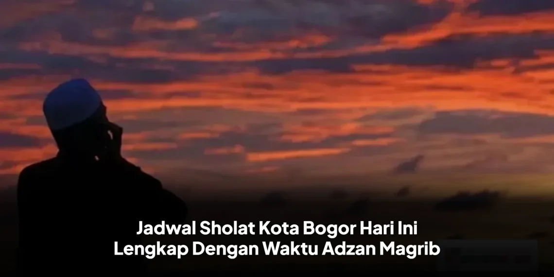 Jadwal Sholat Kota Bogor Hari Ini Lengkap Dengan Waktu Adzan Magrib