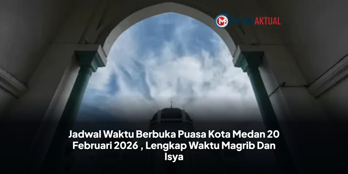 Jadwal Waktu Berbuka Puasa Kota Medan 20 Februari 2026 , Lengkap Waktu Magrib Dan Isya