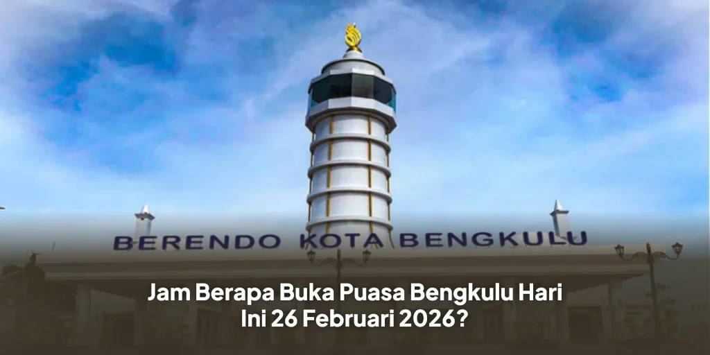 Jam Berapa Buka Puasa Bengkulu Hari Ini, 26 Februari 2026