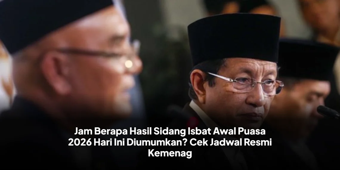 Jam Berapa Hasil Sidang Isbat Awal Puasa 2026 Hari Ini Diumumkan? Cek Jadwal Resmi Kemenag