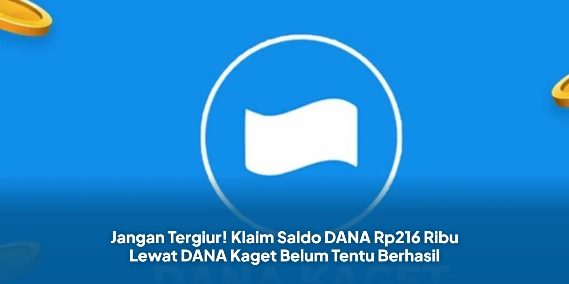 Jangan Tergiur! Klaim Saldo DANA Rp216 Ribu Lewat DANA Kaget Belum Tentu Berhasil