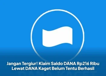 Jangan Tergiur! Klaim Saldo DANA Rp216 Ribu Lewat DANA Kaget Belum Tentu Berhasil
