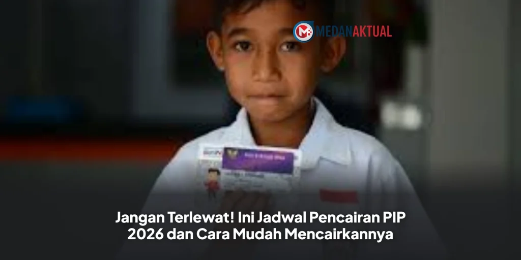 Jangan Terlewat! Ini Jadwal Pencairan PIP 2026 dan Cara Mudah Mencairkannya