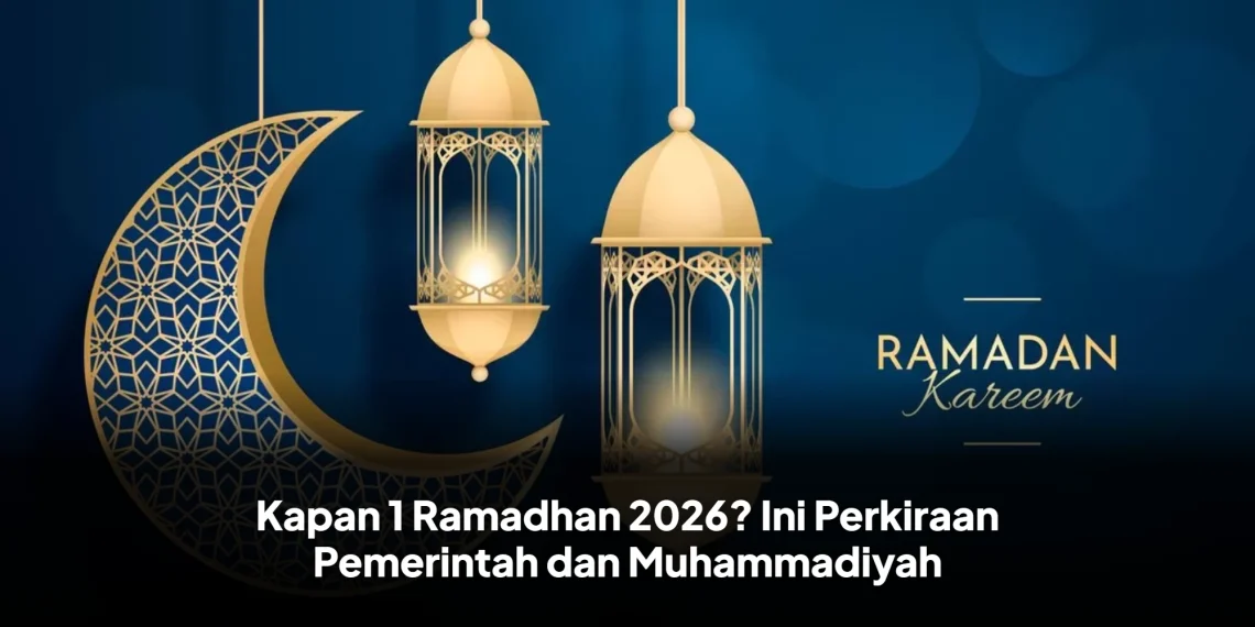 Kapan 1 Ramadhan 2026? Ini Perkiraan Pemerintah dan Muhammadiyah