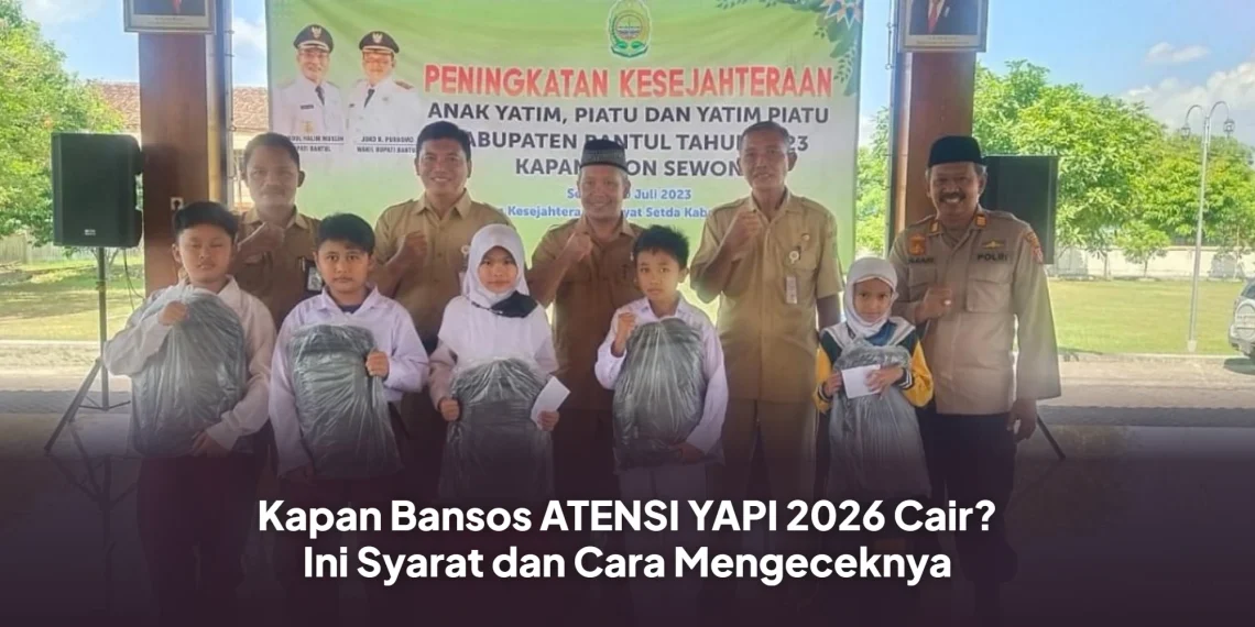Kapan Bansos ATENSI YAPI 2026 Cair? Ini Syarat dan Cara Mengeceknya