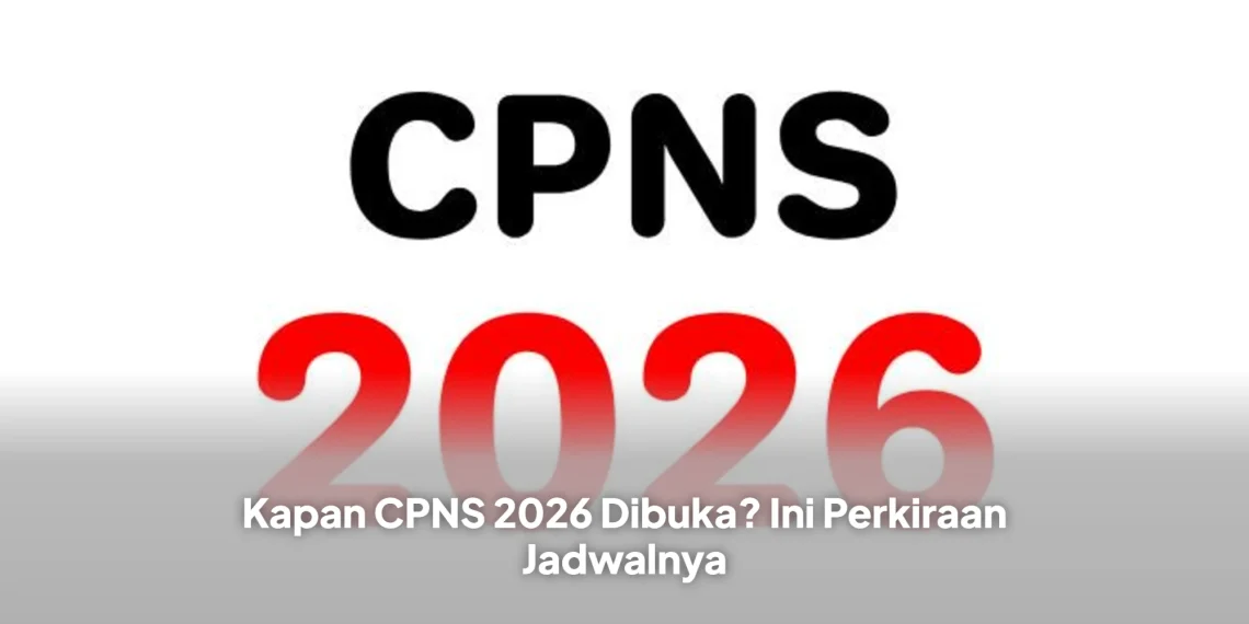 Kapan CPNS 2026 Dibuka? Ini Perkiraan Jadwalnya