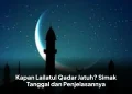 Kapan Lailatul Qadar Jatuh? Simak Tanggal dan Penjelasannya