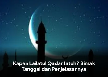 Kapan Lailatul Qadar Jatuh? Simak Tanggal dan Penjelasannya