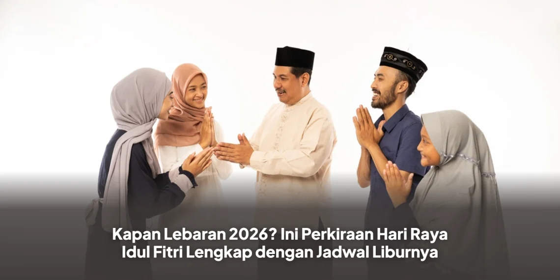 Kapan Lebaran 2026? Ini Perkiraan Hari Raya Idul Fitri Lengkap dengan Jadwal Liburnya