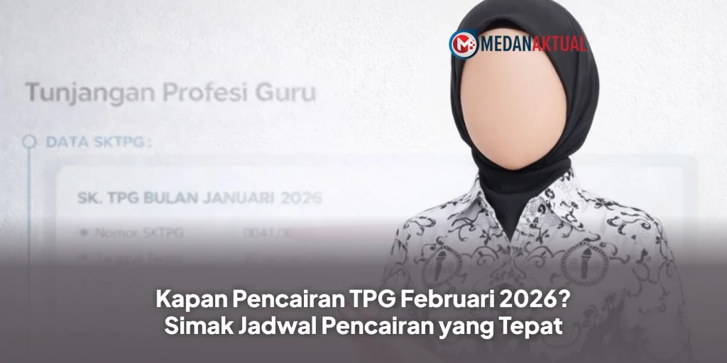 Kapan Pencairan TPG Februari 2026? Simak Jadwal Pencairan yang Tepat