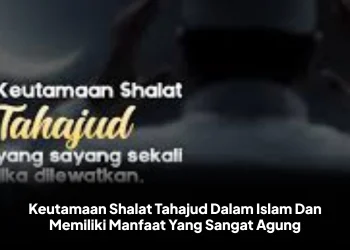 Keutamaan Shalat Tahajud Dalam Islam Dan Memiliki Manfaat Yang Sangat Agung