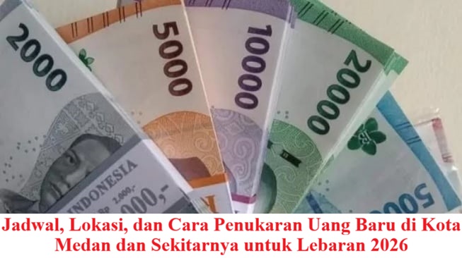 Jadwal, Lokasi, dan Cara Penukaran Uang Baru di Kota Medan dan Sekitarnya untuk Lebaran 2026