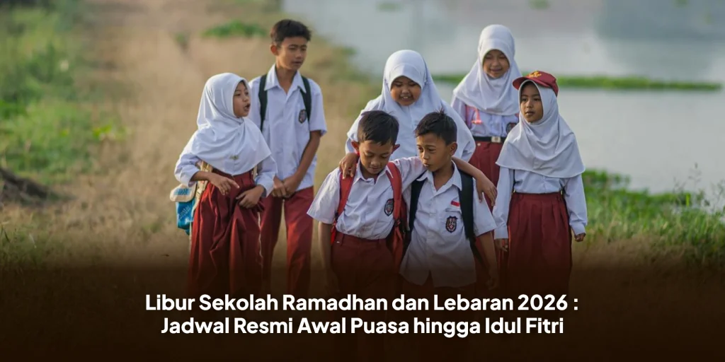 Libur Sekolah Ramadhan dan Lebaran 2026 : Jadwal Resmi Awal Puasa hingga Idul Fitri