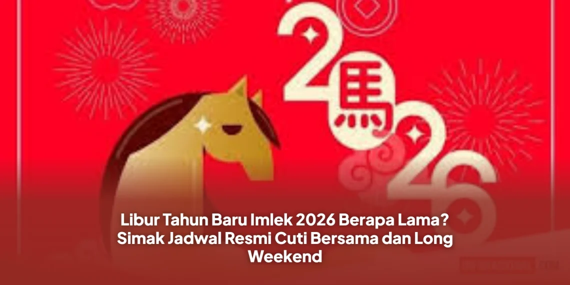 Libur Tahun Baru Imlek 2026 Berapa Lama? Simak Jadwal Resmi Cuti Bersama dan Long Weekend