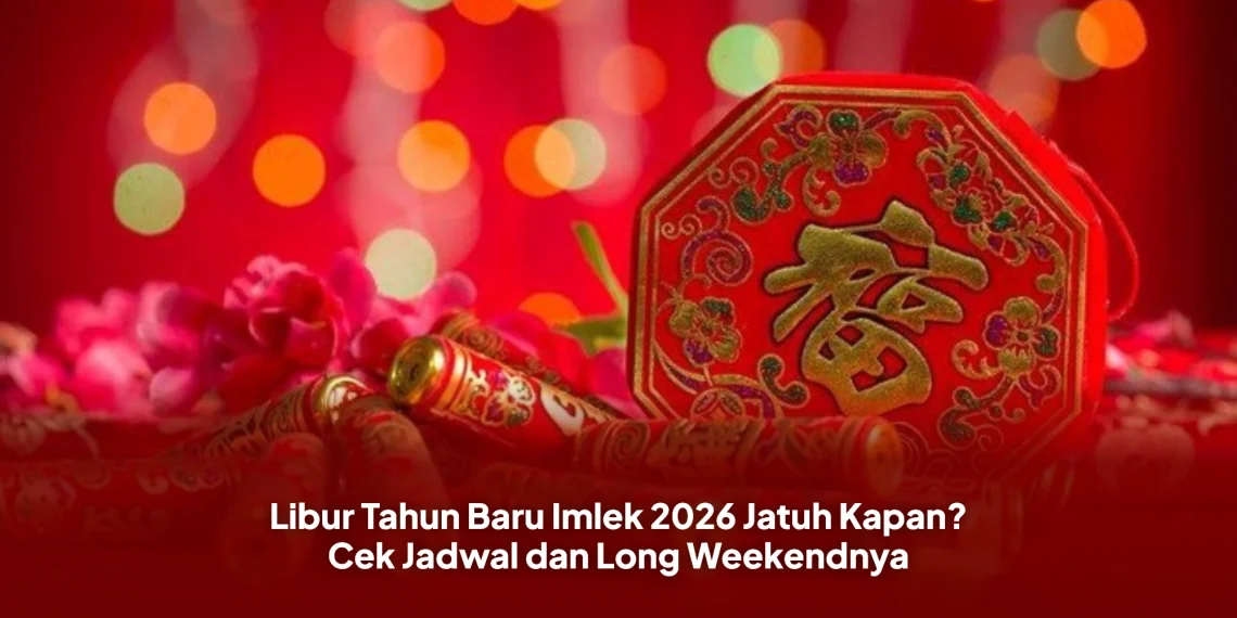 Libur Tahun Baru Imlek 2026 Jatuh Kapan? Cek Jadwal dan Long Weekendnya