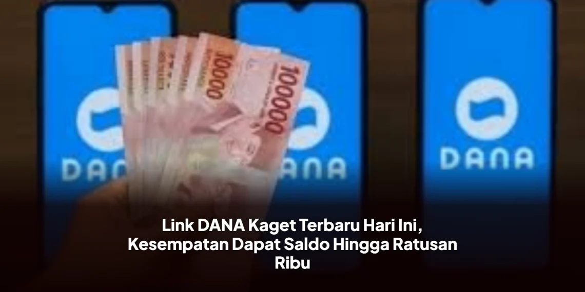 Link DANA Kaget Terbaru Hari Ini, Kesempatan Dapat Saldo Hingga Ratusan Ribu
