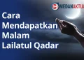 Cara Mendapatkan Malam Lailatul Qadar