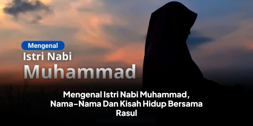 Mengenal Istri Nabi Muhammad, Nama-Nama Dan Kisah Hidup Bersama Rasul