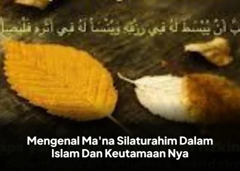 Mengenal Ma'na Silaturahim Dalam Islam Dan Keutamaan Nya