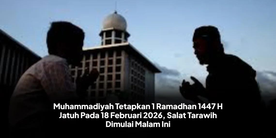 Muhammadiyah Tetapkan 1 Ramadhan 1447 H Jatuh Pada 18 Februari 2026, Salat Tarawih Dimulai Malam Ini