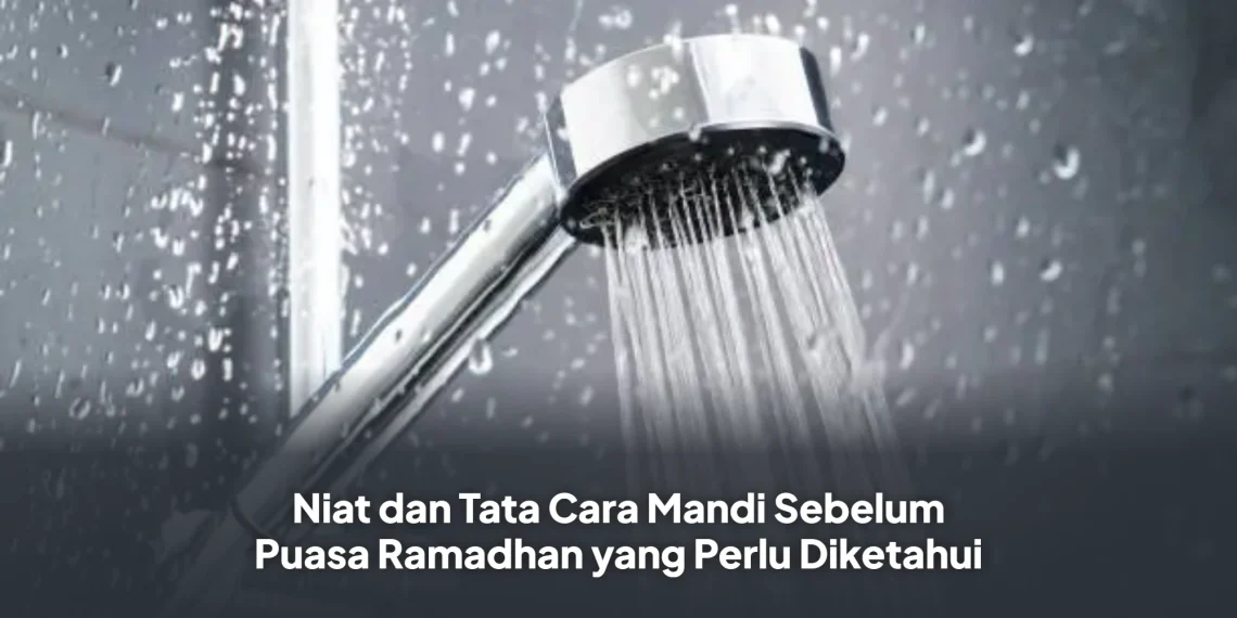 Niat dan Tata Cara Mandi Sebelum Puasa Ramadhan yang Perlu Diketahui