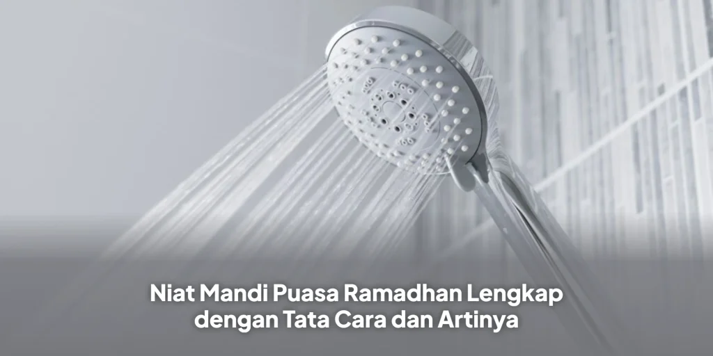 Niat Mandi Puasa Ramadhan Lengkap dengan Tata Cara dan Artinya