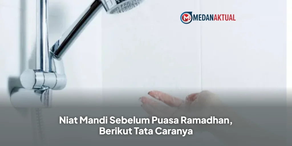 Niat Mandi Sebelum Puasa Ramadhan, Berikut Tata Caranya