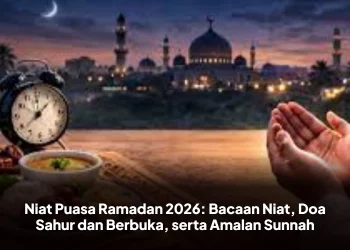 Niat Puasa Ramadan 2026: Bacaan Niat, Doa Sahur dan Berbuka, serta Amalan Sunnah