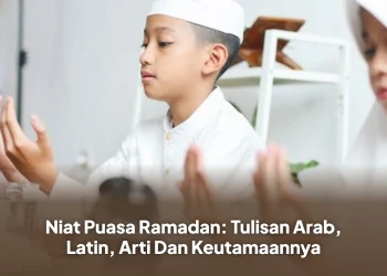 Niat Puasa Ramadan: Tulisan Arab, Latin, Arti Dan Keutamaannya