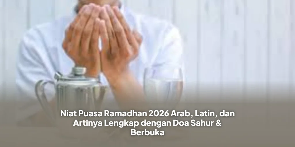 Niat Puasa Ramadhan 2026 Arab, Latin, dan Artinya Lengkap dengan Doa Sahur & Berbuka