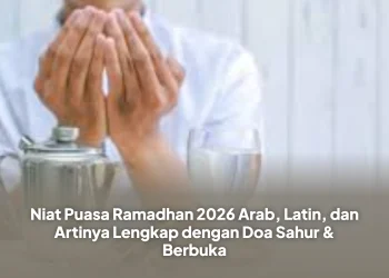 Niat Puasa Ramadhan 2026 Arab, Latin, dan Artinya Lengkap dengan Doa Sahur & Berbuka