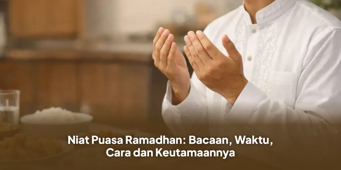 Niat Puasa Ramadhan: Bacaan, Waktu, Cara dan Keutamaannya