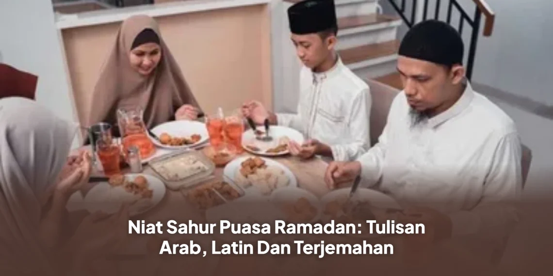 Niat Sahur Puasa Ramadan: Tulisan Arab, Latin Dan Terjemahan