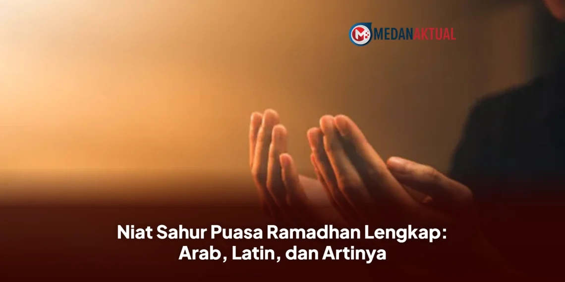 Niat Sahur Puasa Ramadhan Lengkap: Arab, Latin, dan Artinya