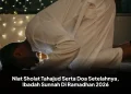 Niat Sholat Tahajud Serta Doa Setelahnya, Ibadah Sunnah Di Ramadhan 2026