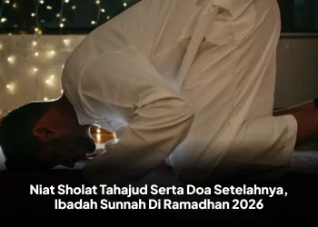 Niat Sholat Tahajud Serta Doa Setelahnya, Ibadah Sunnah Di Ramadhan 2026